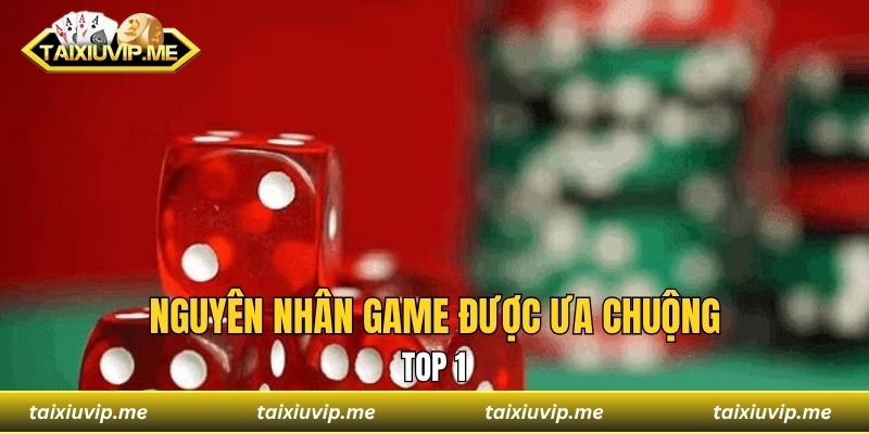 Nguyên nhân game được ưa chuộng top 1